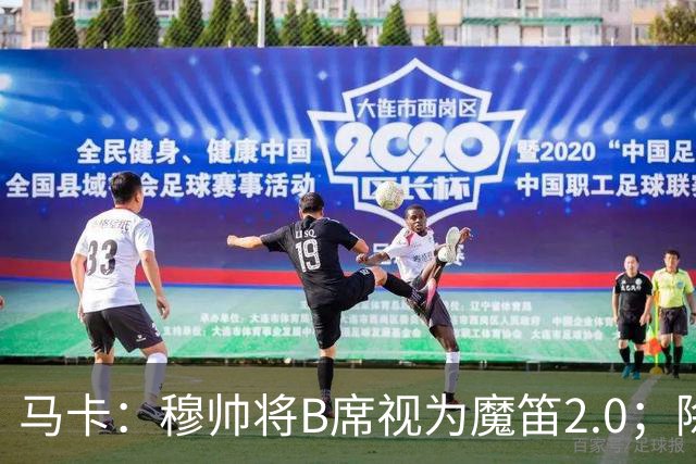 马卡：穆帅将B席视为魔笛2.0；除非有意外 B席将和罗德里再度搭档